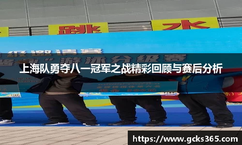 上海队勇夺八一冠军之战精彩回顾与赛后分析