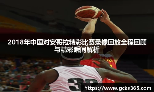 2018年中国对安哥拉精彩比赛录像回放全程回顾与精彩瞬间解析