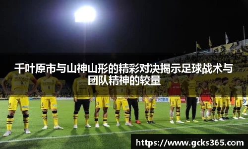 千叶原市与山神山形的精彩对决揭示足球战术与团队精神的较量